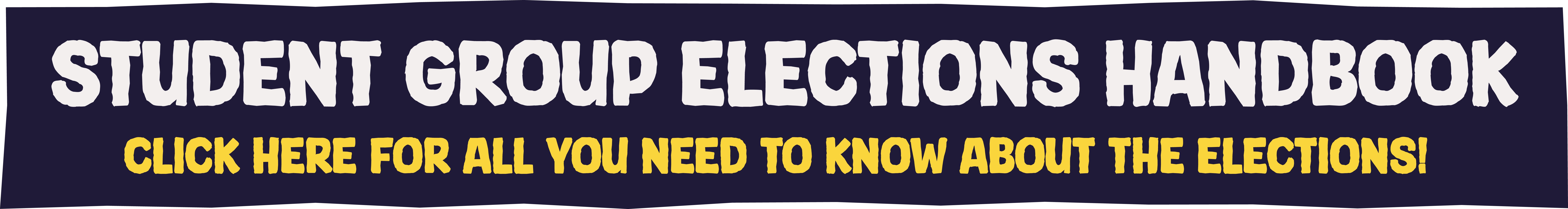 Student Group Elections Handbook. Click here for all you need to know about the Elections